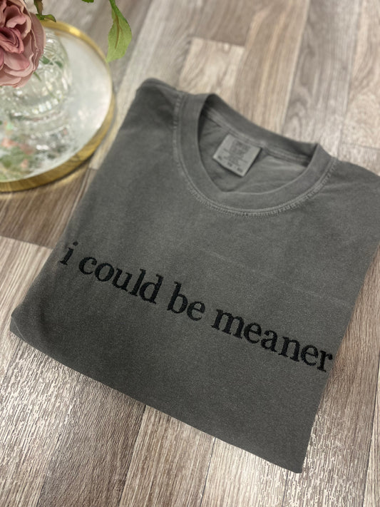 I Could Be Meaner Tee