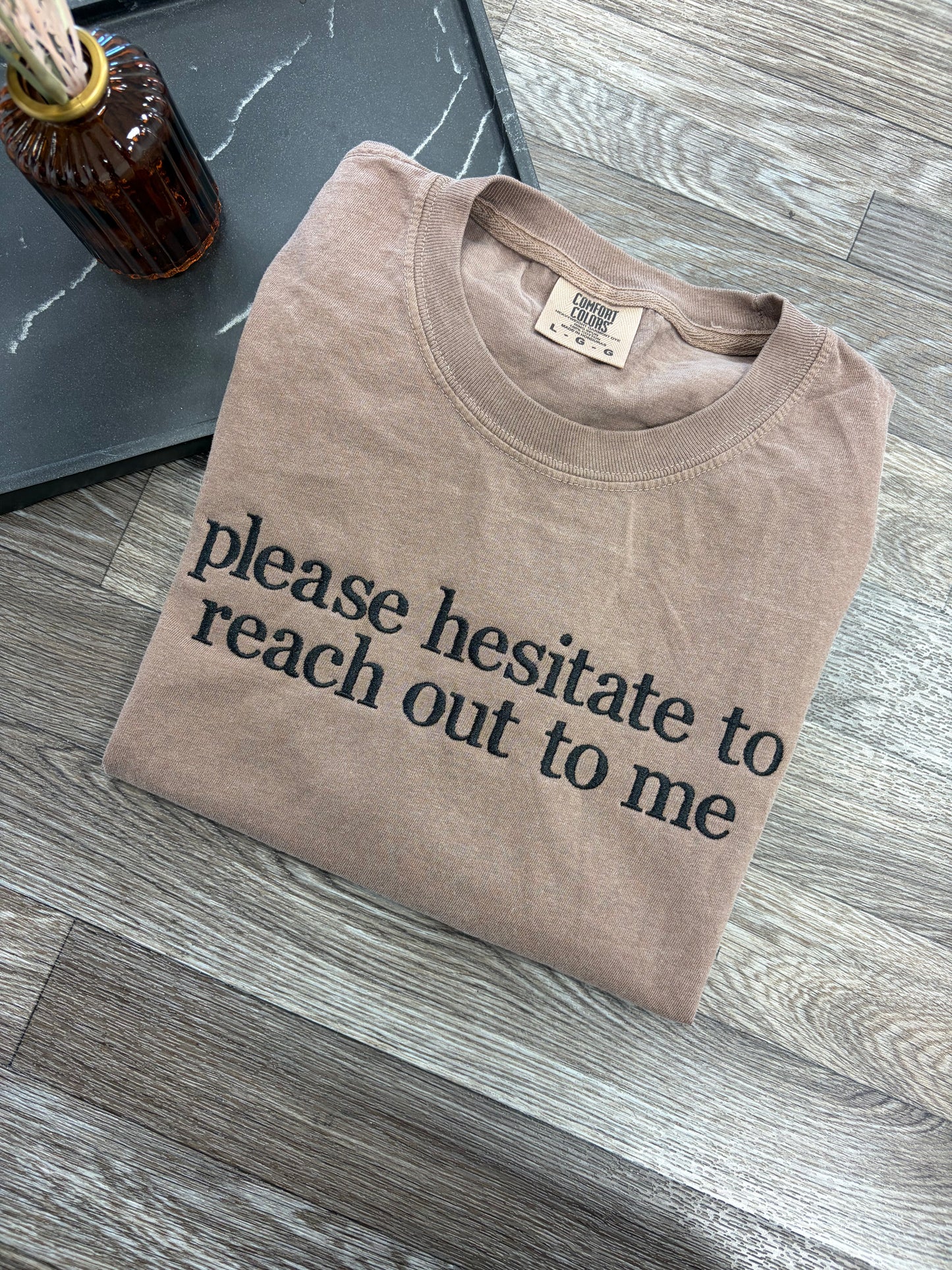 Please Hesitate to Reach Out Tshirt