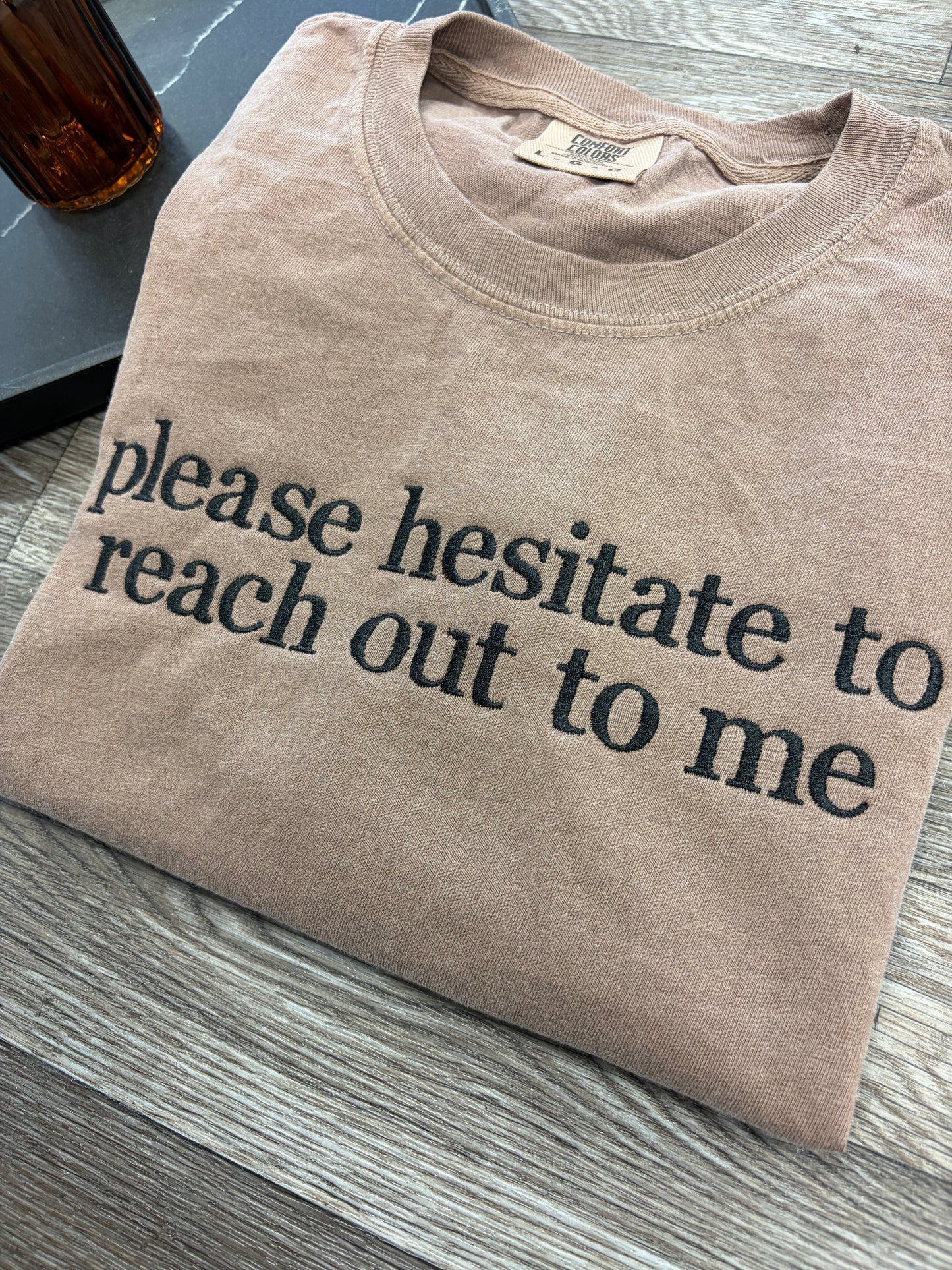 Please Hesitate to Reach Out Tshirt
