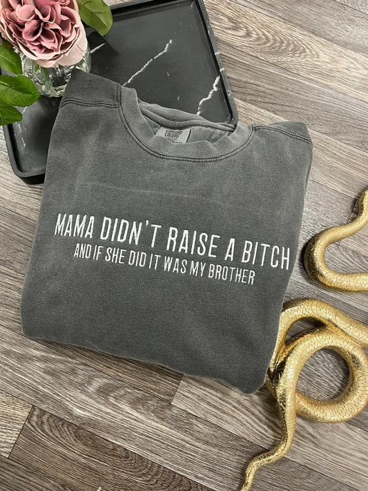 Mama Didn't Raise a B*tch Crewneck